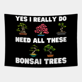 Yes I Really Do Need All These Bonsai Trees Tapestry