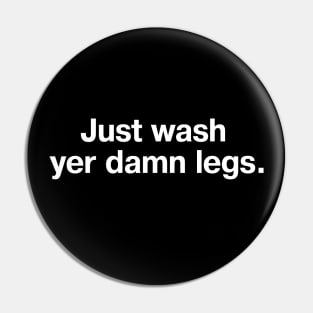 Just wash yer damn legs. Pin