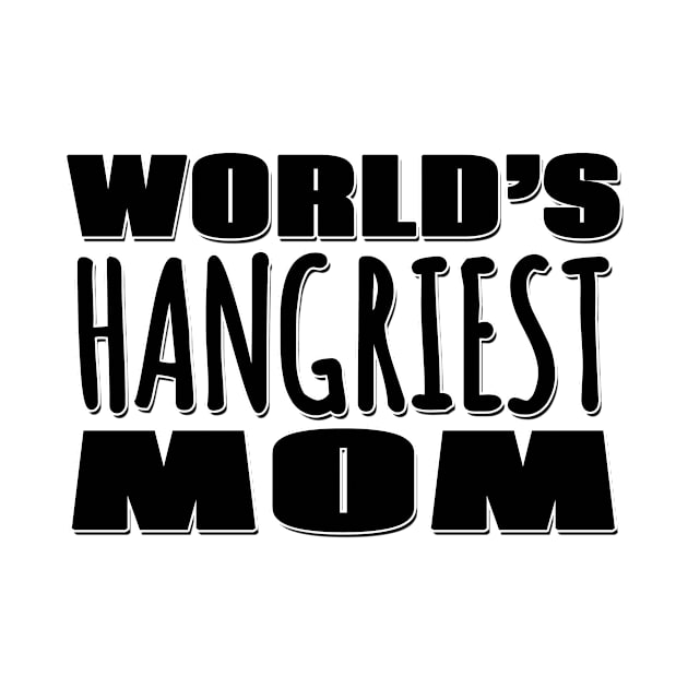 World's Hangriest Mom by Mookle