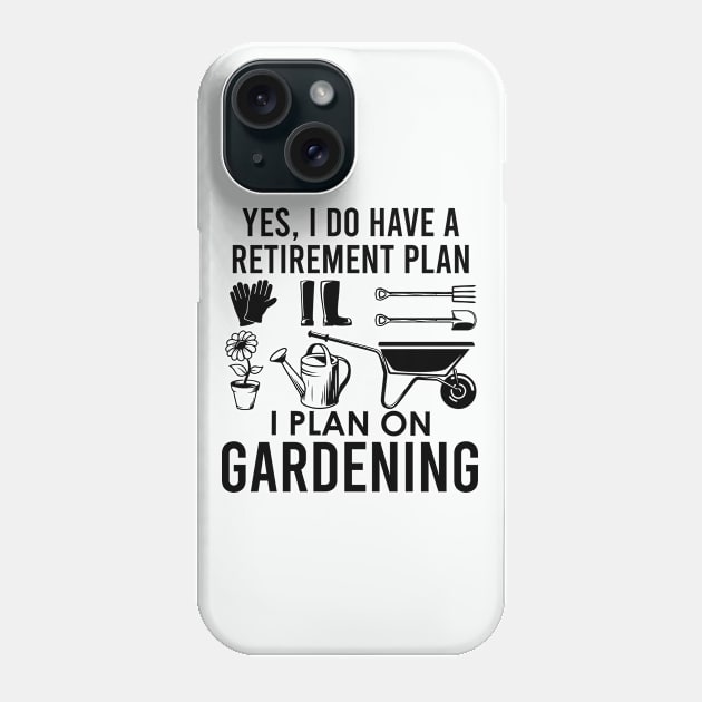 Yes I Do Have A Retirement Plan I Plan On Gardening Phone Case by kmcollectible