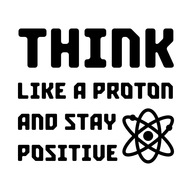 Excuse Me While I Science: Think Like A Proton and Stay Positive - Science Essential Gift by Diogo Calheiros