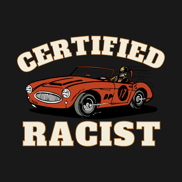 Humor Gift Racing Cars Certified Racist by Happysphinx