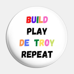 Build Play Destroy Repeat, Funny Gift for Kids Pin