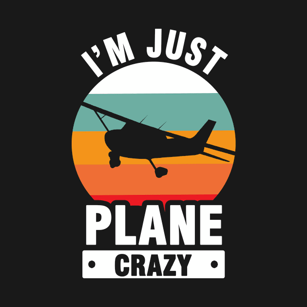 I Am Just Plane Crazy - Airplane Plane Pilot by Tobias Store