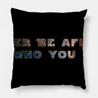 Never be afraid of who you are Pillow