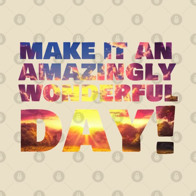 Make it an amazingly wonderful day! by Chance Two Designs