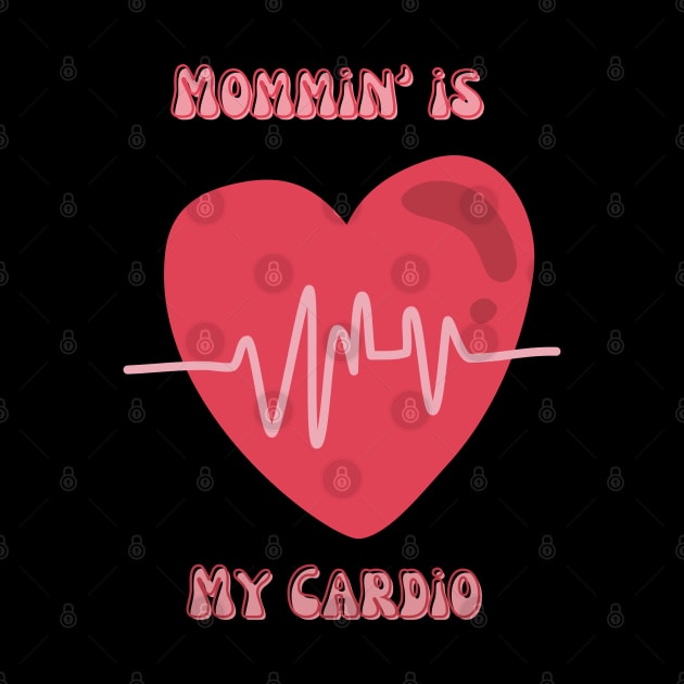 Mommin is my cardio by Muse Designs