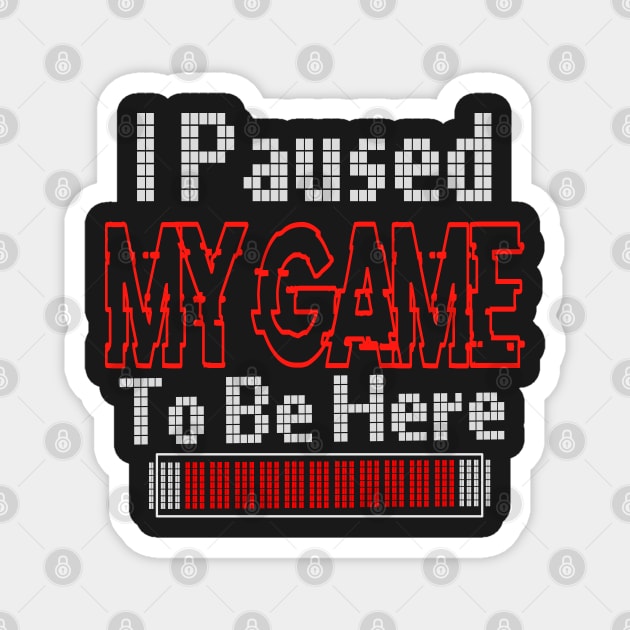 i paused my game to be here Magnet by jaml-12