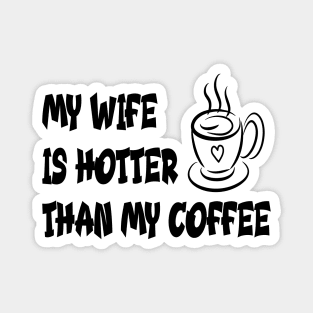 My wife is hotter than my coffee Magnet