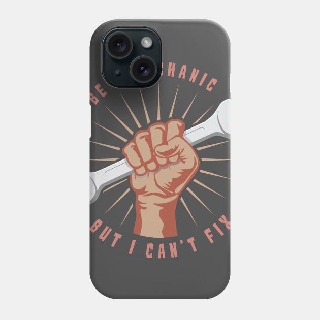 I May Be A Mechanic But I Can't Fix Stupid - Funny Mechanic Shirt & Gift Phone Case by Shirtbubble