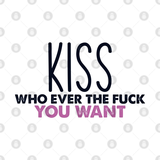 Kiss who ever the fuck you want by Crazy Shirts For All