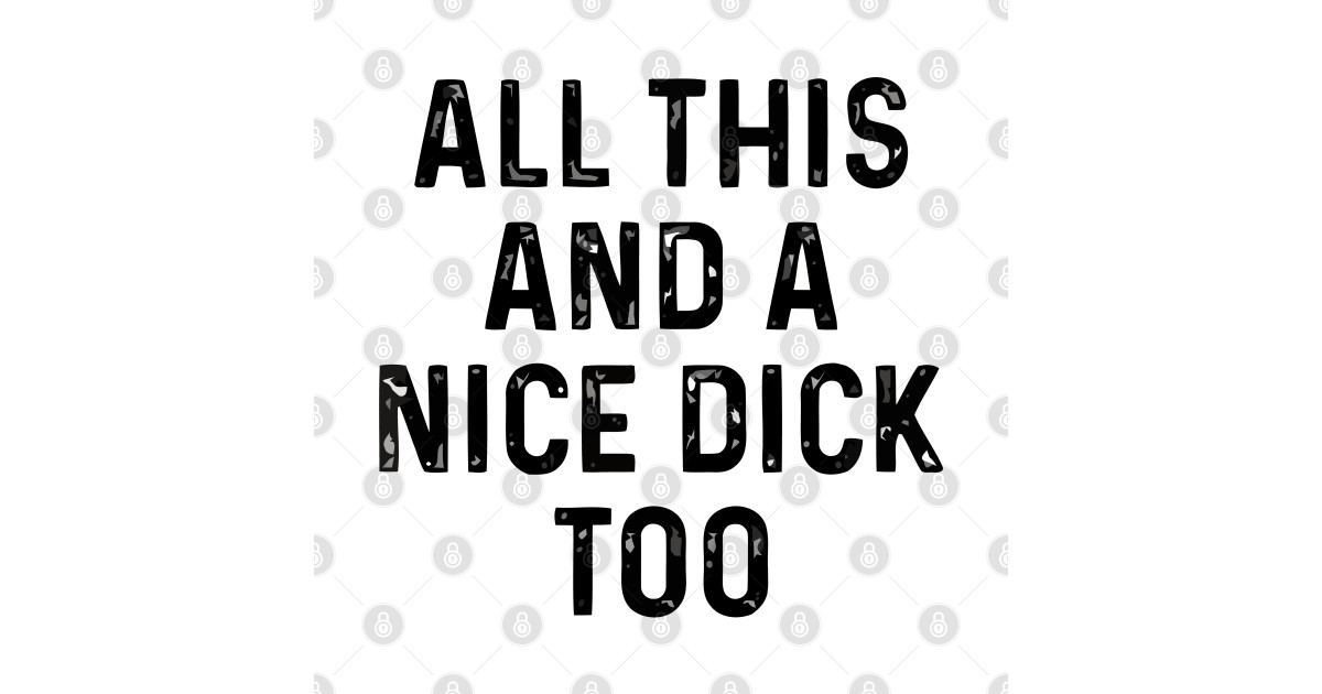 All This And A Nice Dick Too All This And A Nice Dick Too T Shirt Teepublic 