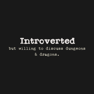 Introverted but willing to discuss dungeons and dragons. T-Shirt