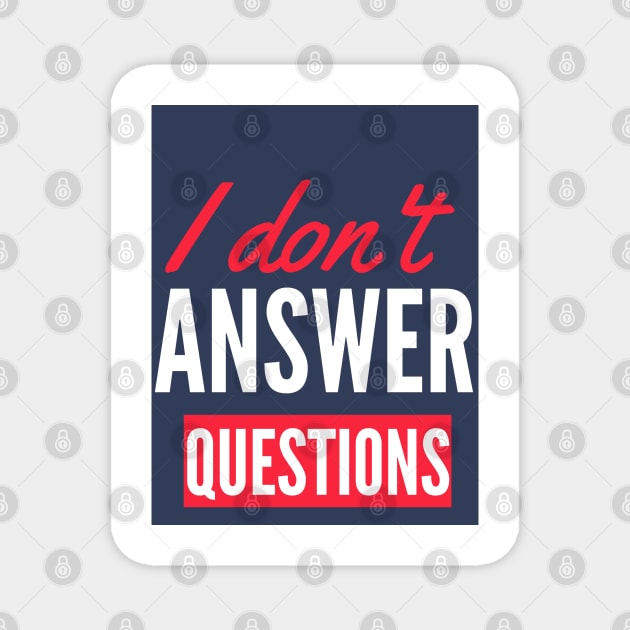 I Don't  Answer Questions Funny Saying Magnet by AJDesignsstuff