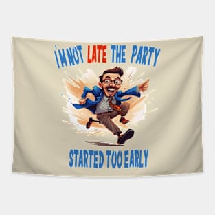 I'M NOT LATE THE PARTY STARTED TOO EARLY Tapestry