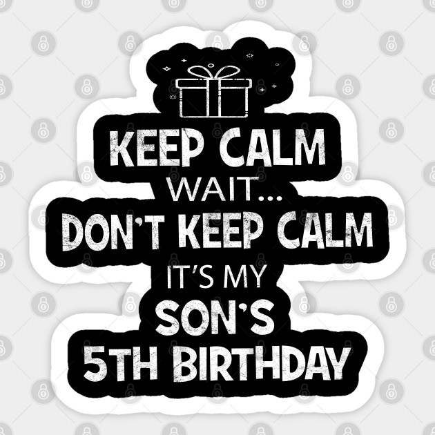 Keep Calm It S My Son 5th Birhday Boy 5 Years Old Gift Gift Idea Sticker Teepublic Au