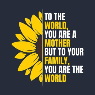 To the world, you are a  mother but to your family, you are the world - Happy mothers day T-Shirt