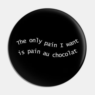 The Only Pain I Want Is Pain Au Chocolat Pin