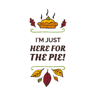 I'm Just Here For The Pie Happy Thanksgiving T-Shirt