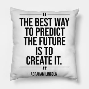 The best way to predict the future is to create it - Abraham Lincoln blackcolor Pillow