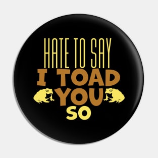 Hate To Say I Toad You So Pin