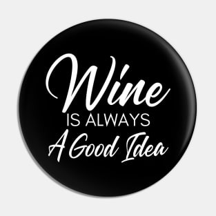 Wine Is Always A Good Idea. Funny Wine Lover Saying Pin