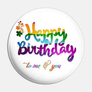 Happy Birthday To Me & You Pin