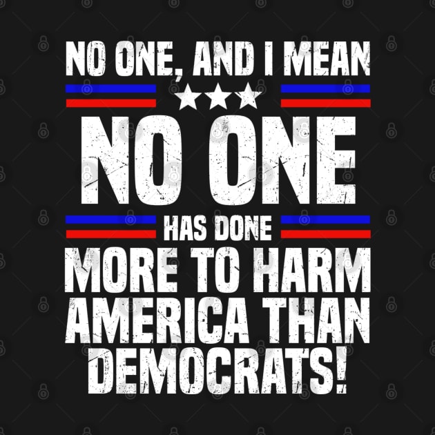 No One And I Mean No One Has Done More To Harm America Than Democrats by Bubble cute 