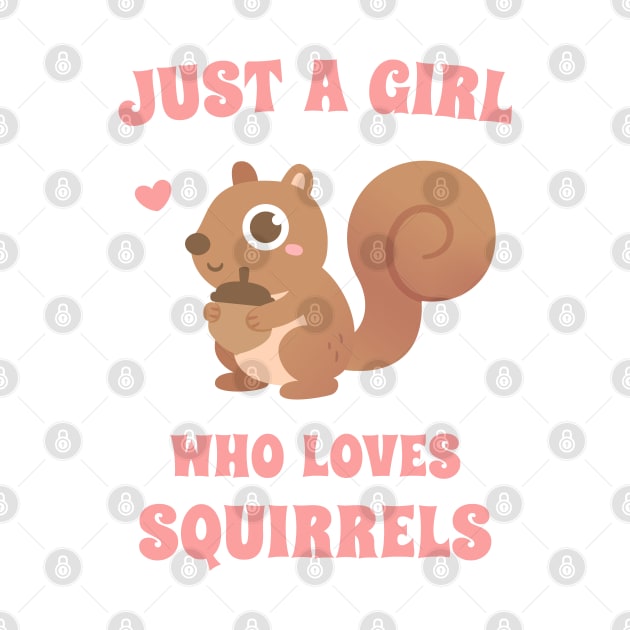 Cute Just A Girl Who Loves Squirrels by rustydoodle