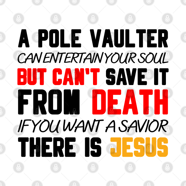 A POLE VAULTER CAN ENTERTAIN YOUR SOUL BUT CAN'T SAVE IT FROM DEATH IF YOU WANT A SAVIOR THERE IS JESUS by Christian ever life