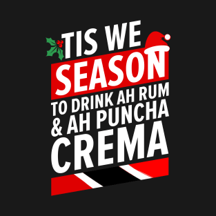 Tis We Season To Drink A Rum And A Ponche De Creme - Merry Christmas Trinidad And Tobago Christmas Season T-Shirt