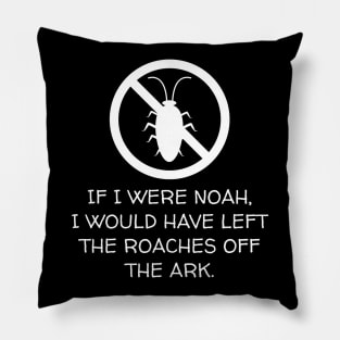 If I Were Noah I Would Have Left The Roaches Pillow