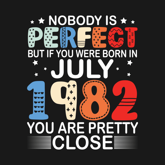 Nobody Is Perfect But If You Were Born In July 1982 You Are Pretty Close Happy Birthday 38 Years Old by bakhanh123