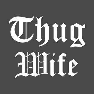 Thug Wife - Gang Style Typography Humor T-Shirt