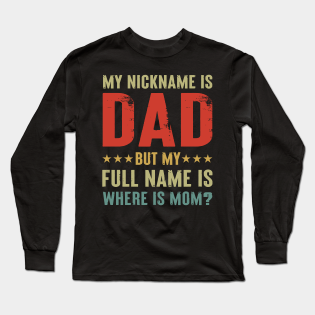 Vintage My Nickname is Dad But My Full name is Where is Mom? Funny Quotes Fathers day gift for DAD Daddy - My Nick Name Is Dad My Full Name Is Mom - Vintage My Nickname is Dad But My Full name is Where is Mom? Funny Quotes Fathers day gift for DAD Daddy - My Nick Name Is Dad My Full Name Is Mom -