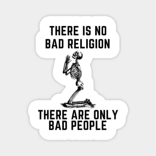 There is no bad religion  there are only bad people. Magnet