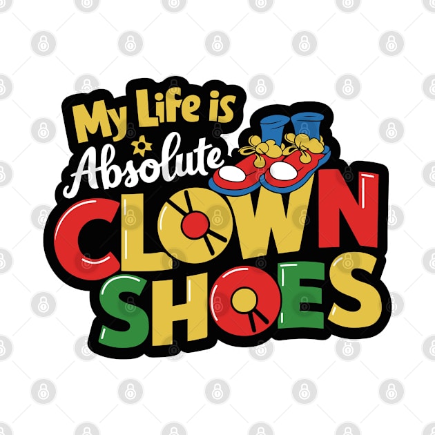 My life is absolute clown shoes by Dazed Pig