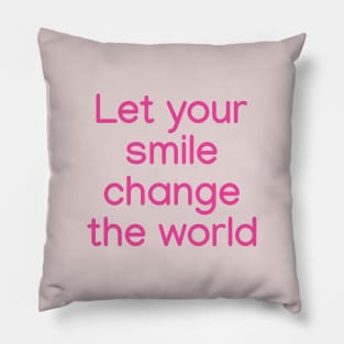 Let your smile change the world Pink Pillow