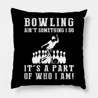 bowling ain't something i do it's a part of who i am Pillow