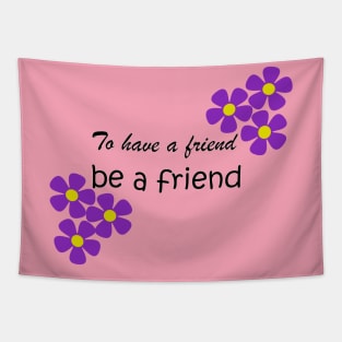 Friendship Quote - To have a friend, be a friend on Pink Tapestry