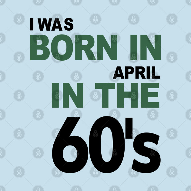 Disover Born in April in the 60's - April - T-Shirt