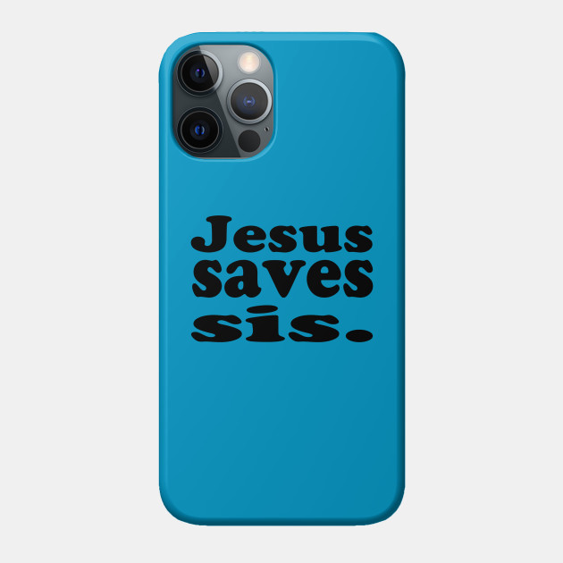 Jesus Saves Sis - Christian - Jesus Saves - Phone Case