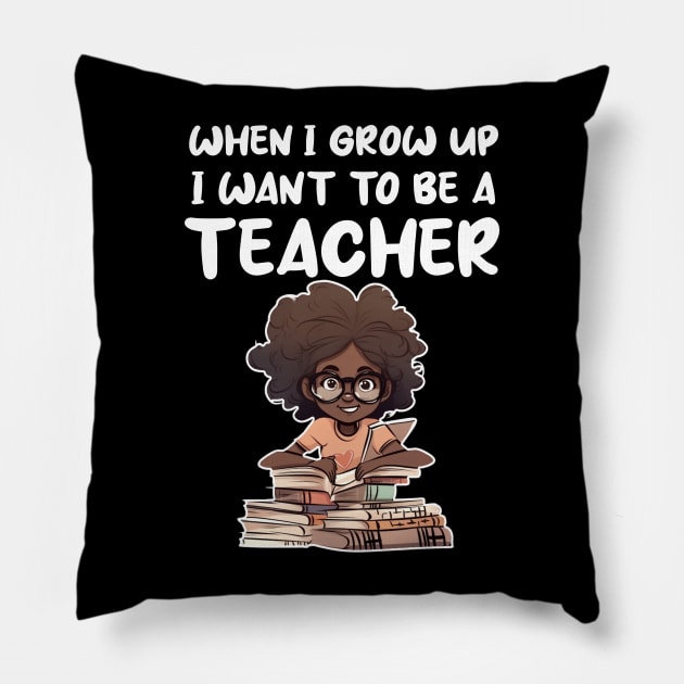 When I Grow Up I want To Be A Teacher Pillow by Merchweaver