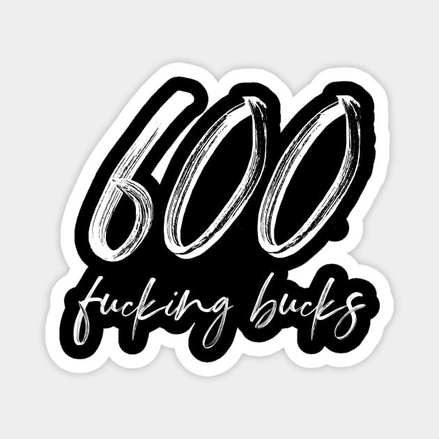 600 freaking bucks Magnet by miamia