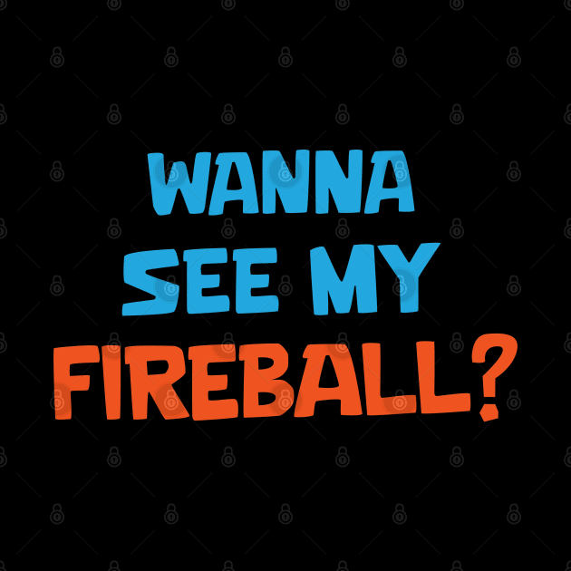 Wanna see my fireball by Marshallpro