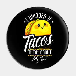 I Wonder If Tacos Think About Me Too Pin