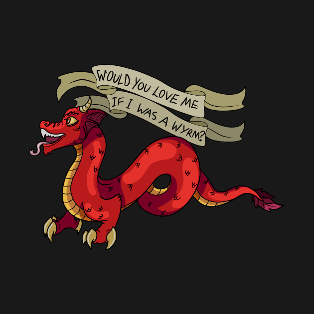 Would You Love Me if I was a Wyrm? by chronicallycrafting