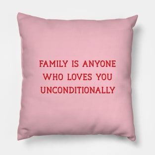 Family is Anyone Who Loves You Unconditionally Pillow