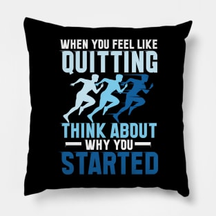 When You Feel Like Quitting Think About Why You Started Pillow