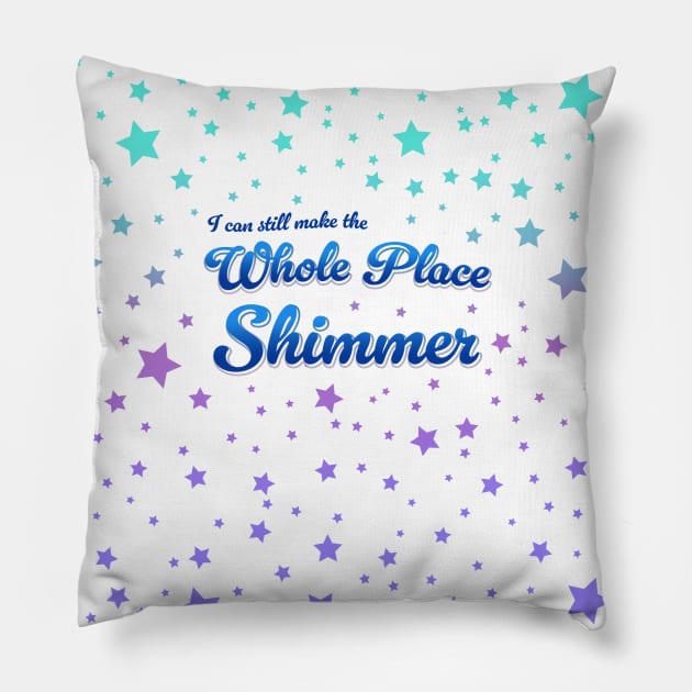 I Can Still Make the Whole Place Shimmer Pillow by OddPop